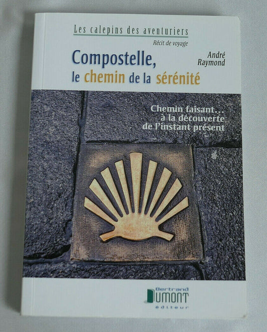 COMPOSTELLE, LE CHEMIN DE LA SERENITE / RECIT / ANDRE RAYMOND / 2011