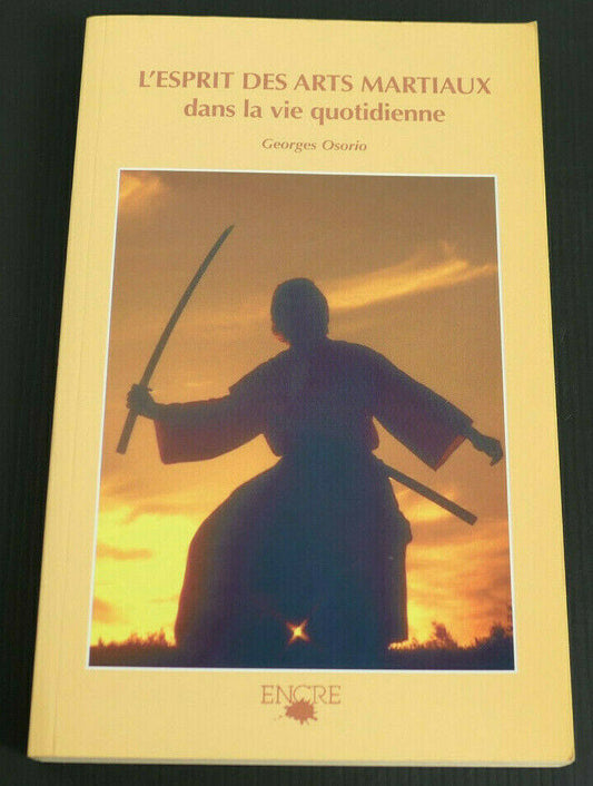 L'ESPRIT DES ARTS MARTIAUX DANS LA VIE QUOTIDIENNE / GEORGES OSORIO / ENCRE 2002
