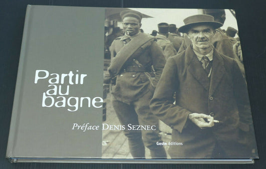 PARTIR AU BAGNE / PREFACE DENIS SEZNEC / GESTE EDITIONS 2005