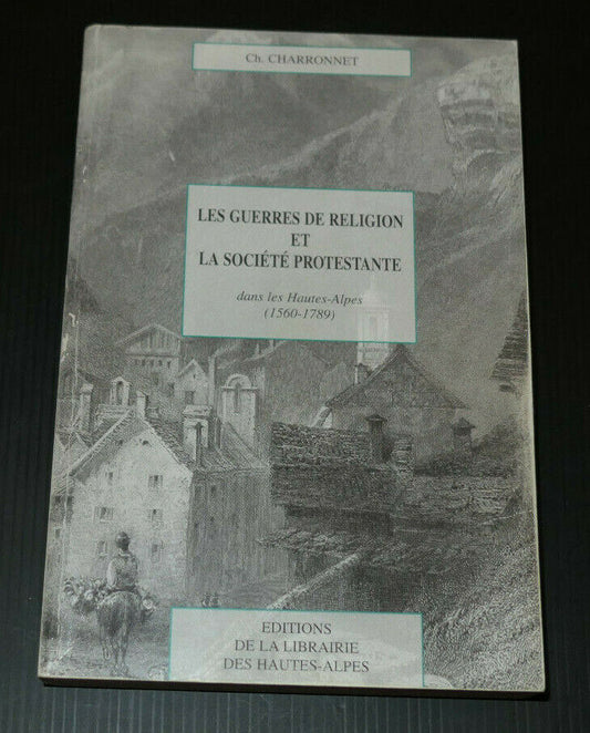 LES GUERRES DE RELIGION ET LA SOCIETE PROTESTANTE DANS LES HAUTES-ALPES / 1996