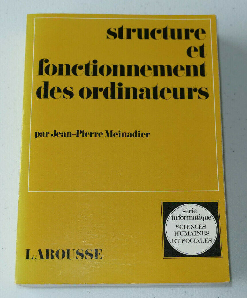 STRUCTURE ET FONCTIONNEMENT DES ORDINATEURS / J.P. MEINADIER / LAROUSSE 1984