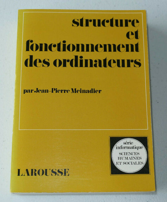 STRUCTURE ET FONCTIONNEMENT DES ORDINATEURS / J.P. MEINADIER / LAROUSSE 1984