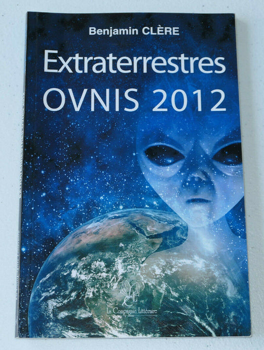 EXTRATERRESTRES OVNIS 2012 / BENJAMIN CLERE / LA COMPAGNIE LITTERAIRE 2010