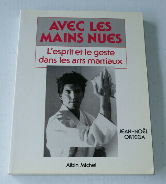 AVEC LES MAINS NUES L'ESPRIT ET LE GESTE DANS LES ARTS MARTIAUX / J.-N. ORTEGA