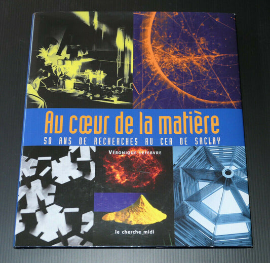 AU COEUR DE LA MATIERE / 50 ANS DE RECHERCHES AU CEA DE SACLAY / SCIENCE ENERGIE