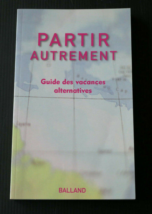 PARTIR AUTREMENT / GUIDE DES VACANCES ALTERNATIVES / BALLAND 2004