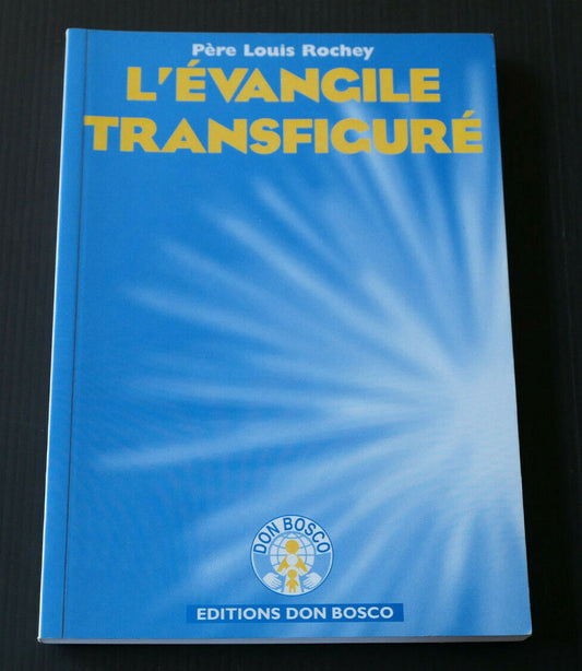 L'EVANGILE TRANSFIGURE / PERE LOUIS ROCHEY / EDITIONS DON BOSCO 1997 / RELIGION