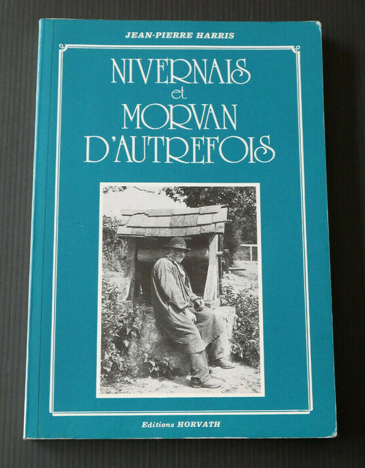 NIVERNAIS ET MORVAN D'AUTREFOIS / JEAN-PIERRE HARRIS / EDITIONS HORVATH