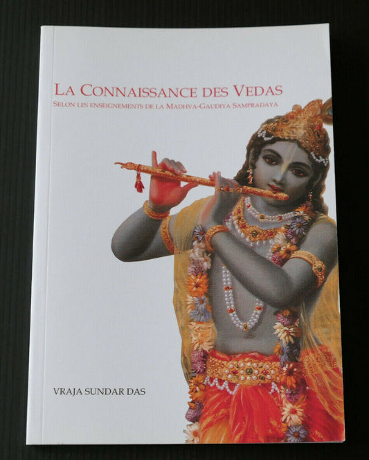 LA CONNAISSANCE DES VEDAS / MADHVA-GAUDIYA SAMPRADAYA / VRAJA SUNDAR DAS / 2007