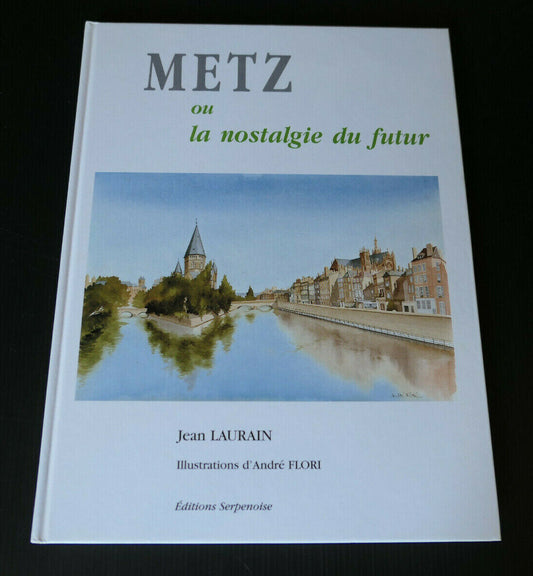 METZ OU LA NOSTALGIE DU FUTUR / JEAN LAURAIN ANDRE FLORI / HISTOIRE MOSELLE 1995