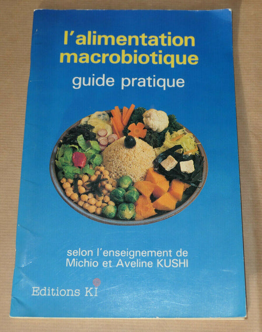L'ALIMENTATION MACROBIOTIQUE GUIDE PRATIQUE / MICHIO ET AVELINE KUSHI / KI 1985