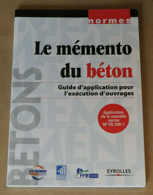 LE MEMENTO DU BETON GUIDE D'APPLICATION POUR L'EXECUTION D'OUVRAGES / EYROLLES