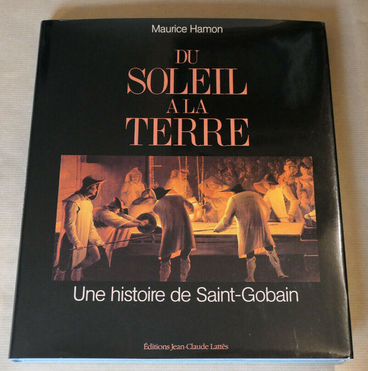 DU SOLEIL A LA TERRE UNE HISTOIRE DE SAINT-GOBAIN / INDUSTRIE PATRIMOINE / 1988
