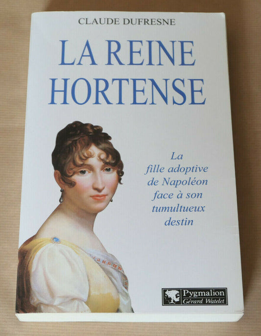 LA REINE HORTENSE / CLAUDE DUFRESNE BIOGRAPHIE HISTOIRE NAPOLEON PYGMALION 2000
