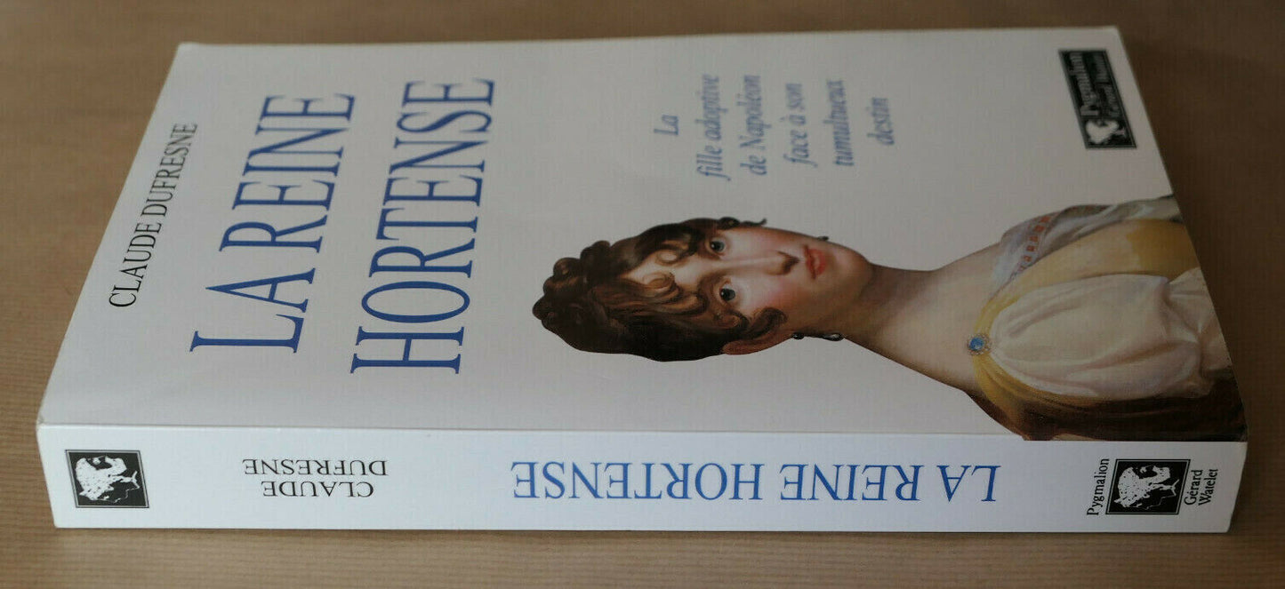 LA REINE HORTENSE / CLAUDE DUFRESNE BIOGRAPHIE HISTOIRE NAPOLEON PYGMALION 2000