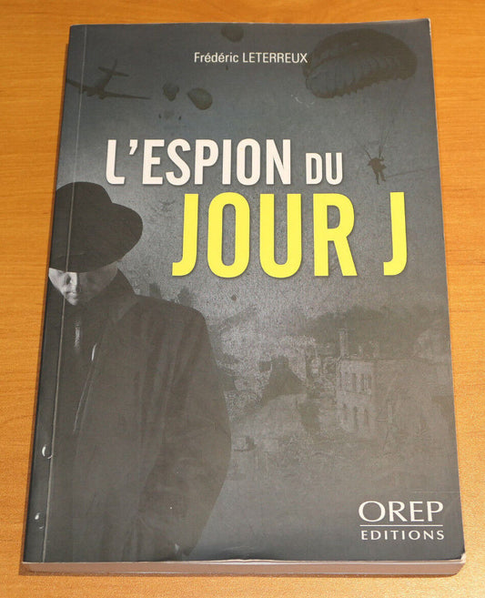 L'ESPION DU JOUR J / FREDERIC LETERREUX / OREP EDITIONS 2015 / ROMAN WW2