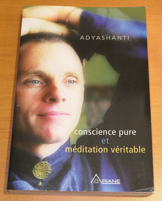 ADYASHANTI / CONSCIENCE PURE ET MEDITATION VERITABLE / ARIANE 2009 SPIRITUALITE