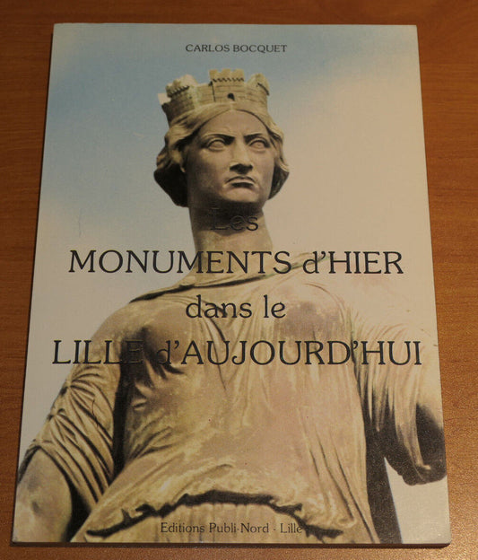 MONUMENTS D'HIER DANS LE LILLE D'AUJOURD'HUI / CARLOS BOCQUET / HISTOIRE 1988