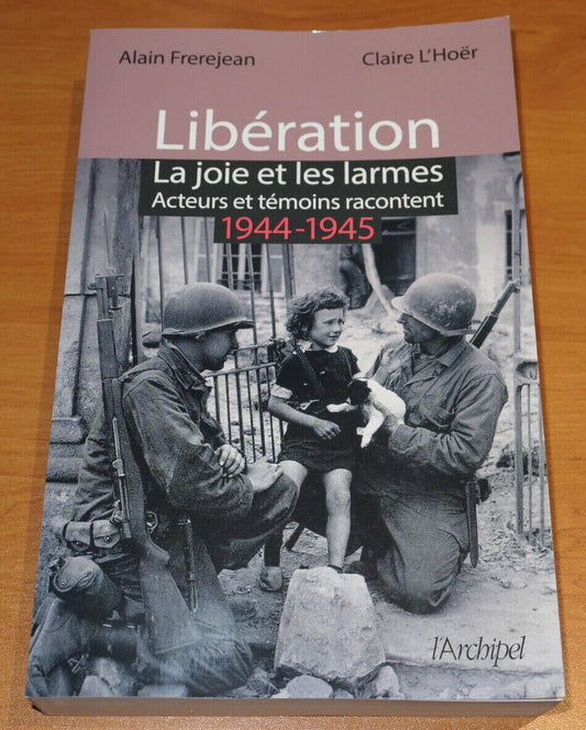 LIBERATION LA JOIE ET LES LARMES / HISTOIRE RECIT MILITARIA WW2 L'ARCHIPEL 2019