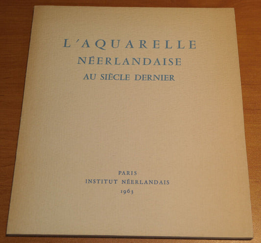 L'AQUARELLE NEERLANDAISE AU SIECLE DERNIER / PARIS INSTITUT NEERLANDAIS 1963