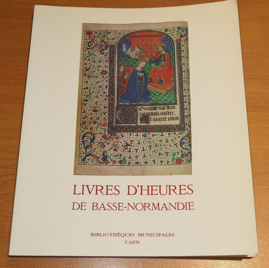 LIVRES D'HEURES DE BASSE-NORMANDIE EXPOSITION MANUSCRITS GRAVURES CAEN 1992