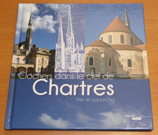 CLOCHERS DANS LE CIEL DE CHARTRES HIER ET AUJOURD'HUI / HISTOIRE EGLISES 2016