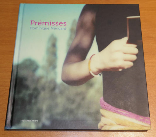 PREMISSES / DOMINIQUE MERIGARD / FILIGRANES EDITIONS 2013 / PHOTO