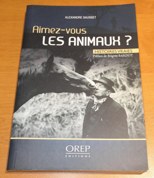 AIMEZ-VOUS LES ANIMAUX ? HISTOIRES VRAIES / ALEXANDRE SAUSSET / OREP EDITIONS