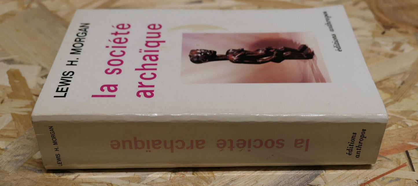LA SOCIETE ARCHAIQUE / LEWIS H. MORGAN / ANTHROPOS 1985 ANTHROPOLOGIE SOCIALE