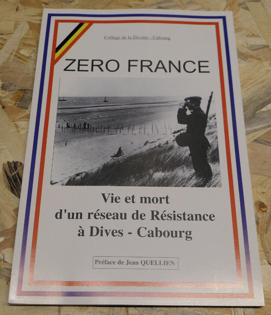 ZERO FRANCE VIE ET MORT D'UN RESEAU DE RESISTANCE A DIVES CABOURG WW2 MILITARIA