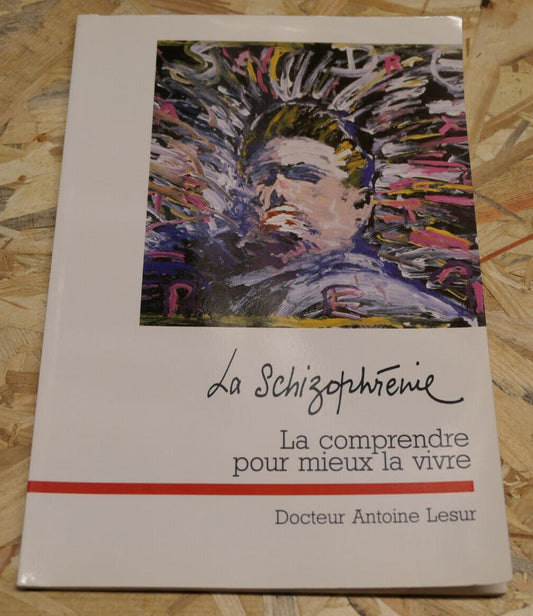 LA SCHIZOPHRENIE LA COMPRENDRE POUR MIEUX LA VIVRE / DOCTEUR ANTOINE LESUR