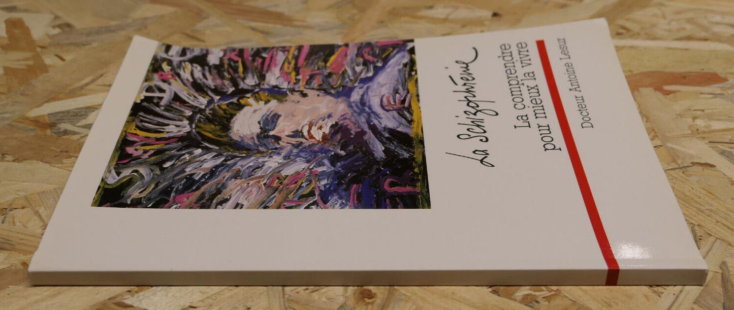 LA SCHIZOPHRENIE LA COMPRENDRE POUR MIEUX LA VIVRE / DOCTEUR ANTOINE LESUR