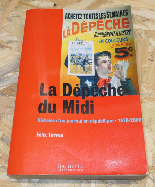 LA DEPECHE DU MIDI HISTOIRE D'UN JOURNAL EN REPUBLIQUE 1870-2000 / JOURNALISME
