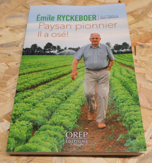 PAYSAN PIONNIER IL A OSE ! EMILE RYCKEBOER / EDITIONS OREP 2017 / AGRICULTURE