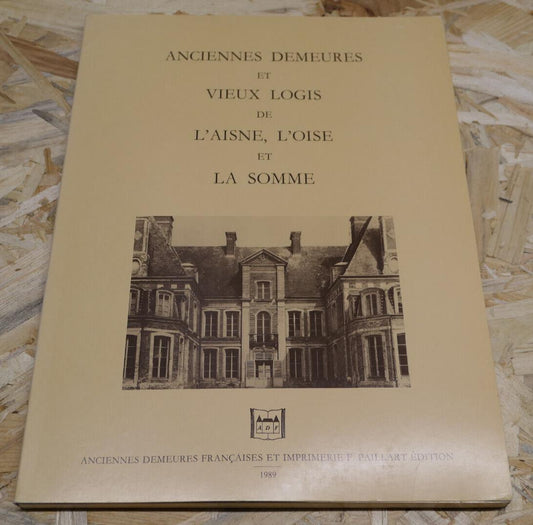 ANCIENNES DEMEURES ET VIEUX LOGIS DE L'AISNE L'OISE ET LA SOMME / PAILLART 1989