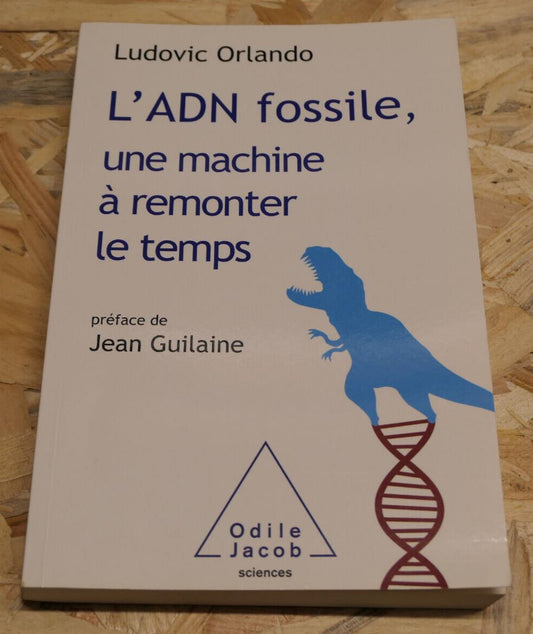 L'ADN FOSSILE UNE MACHINE A REMONTER LE TEMPS / LUDOVIC ORLANDO / 2021