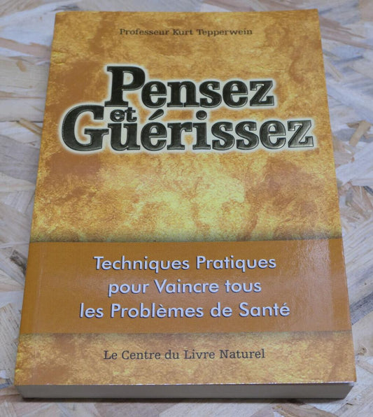 PENSEZ ET GUERISSEZ / TECHNIQUE PRATIQUE METHODE SANTE PENSEE AUTOGUERISON