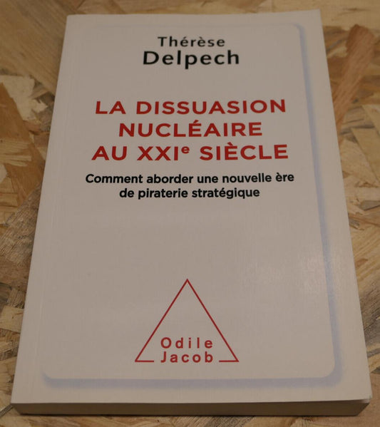 LA DISUASION NUCLEAIRE AU XXIe SIECLE / THERESE DELPECH / PIRATERIE STRATEGIQUE