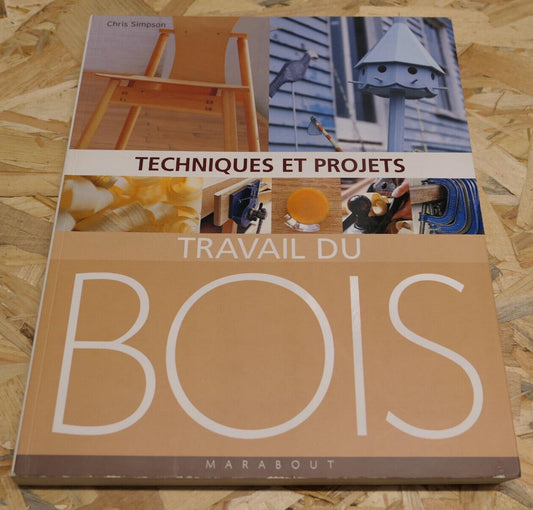 TRAVAIL DU BOIS TECHNIQUES ET PROJETS / PHOTOS SCHEMAS / MARABOUT 2003