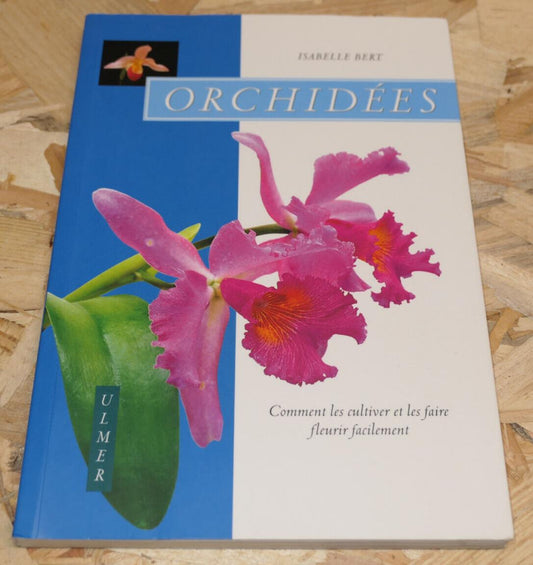 ORCHIDEES COMMENT LES CULTIVER ET LES FAIRE FLEURIR BOTANIQUE FLEURS GUIDE 2001