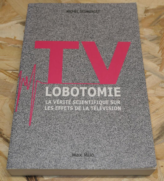 TV LOBOTOMIE LA VERITE SCIENTIFIQUE SUR LES EFFETS DE LA TELEVISION / 2012