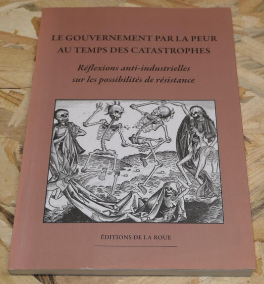LE GOUVERNEMENT PAR LA PEUR AU TEMPS DES CATASTROPHES / EDITIONS DE LA ROUE 2013