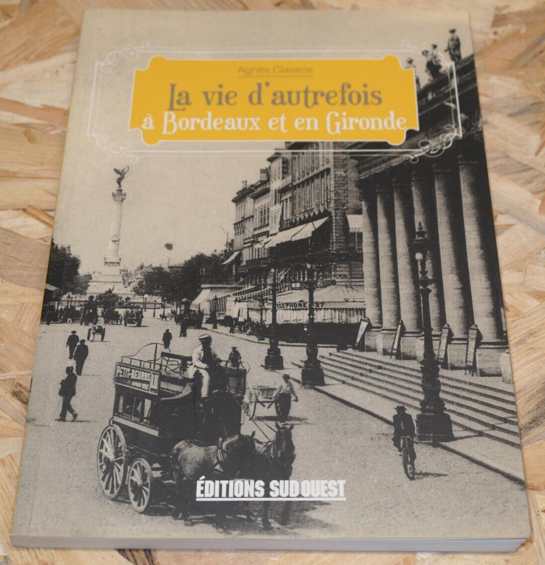 LA VIE D'AUTREFOIS A BORDEAUX ET EN GIRONDE / HISTOIRE PHOTOS CARTES POSTALES