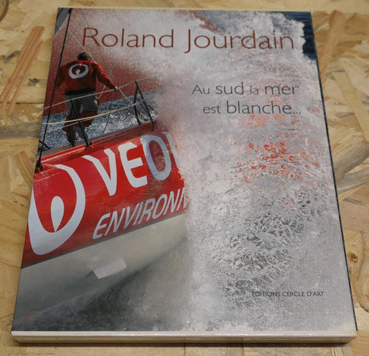 ROLAND JOURDAIN AU SUD LA MER EST BLANCHE / VOYAGE MER MARINE AVENTURE / 2008