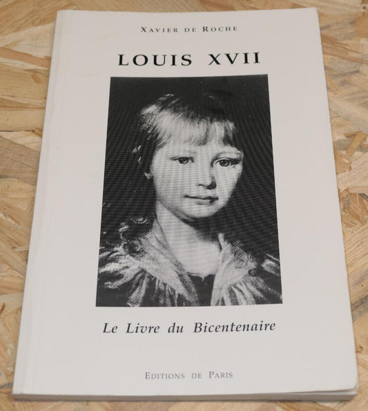LOUIS XVII LE LIVRE DU BICENTENAIRE / XAVIER DE ROCHE / HISTOIRE DOCUMENTS 1995