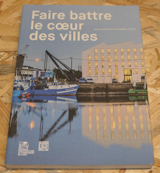 FAIRE BATTRE LE COEUR DES VILLES / ARCHITECTURE URBANISME COLLECTIF CAEN 2018