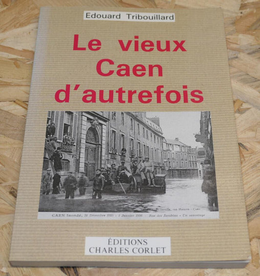 LE VIEUX CAEN D'AUTREFOIS / EDOUARD TRIBOUILLARD / HISTOIRE CALVADOS PHOTOS 1991