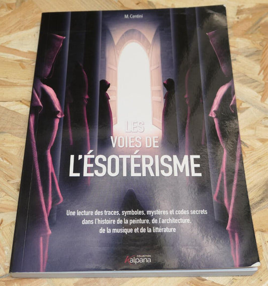 LES VOIES DE L'ESOTERISME / SYMBOLES MYSTERES CODES HISTOIRE ART ARCHITECTURE