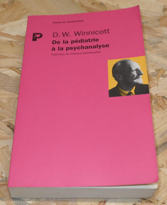 DONALD .W. WINNICOTT / DE LA PEDIATRIE A LA PSYCHANALYSE / PAYOT 2004