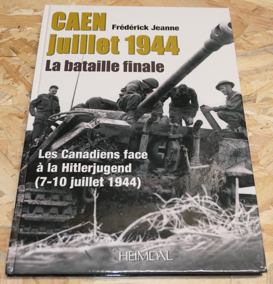 Caen Juillet 1944 La Bataille Finale - Les Canadiens Face À La Hitlerjugend